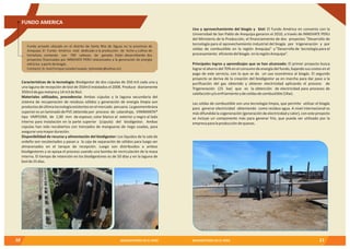 11BIODIGESTORES EN EL PERÚ10 BIODIGESTORES EN EL PERÚ
Características de la tecnología: Biodigestor de dos cúpulas de 350 m3 cada una y
una laguna de recepción de biol de 350m3 instalados el 2008. Produce diariamente
350m3degasmetanoy14m3deBiol.
Materiales utilizados, procedencia: Ambas cúpulas y la laguna secundaria del
sistema de recuperación de residuos sólidos y generación de energía limpia son
productosdeúltimatecnologíaexistentesenelmercado peruano.Lageomembrana
superior es un laminado de PVC obtenido por proceso de calandraje, VINIMANTA®
tipo VMP55ML de 1,00 mm de espesor, color blanco al exterior y negro al lado
interno para instalación en la parte superior (cúpula) del biodigestor. Ambas
cúpulas han sido recubiertos con trenzados de mangueras de riego usadas, para
asegurarunamayorduración.
Disponibilidad de recurso y alimentación del biodigestor: Los líquidos de la sala de
ordeño son recolectados y pasan a la caja de separación de sólidos para luego ser
almacenados en el tanque de recepción. Luego son distribuidos a ambos
biodigestores y se apoya el proceso usando una bomba de recirculación de la masa
interna. El tiempo de retención en los biodigestores es de 50 días y en la laguna de
biolde25días.
FUNDO AMERICA
Fundo privado ubicado en el distrito de Santa Rita de Siguas en la provincia de
Arequipa. El Fundo América está dedicado a la producción de leche y cultivo de
hortalizas, contando con 700 cabezas de ganado. Están desarrollando dos
proyectos financiados por INNOVATE PERÚ relacionados a la generación de energía
eléctrica apartirdebiogás.
Contacto:Sr.JoséEnriqueLozadaCasapía (jelozadac@yahoo.es)
Uso y aprovechamiento del biogás y biol: El Fundo América en convenio con la
Universidad de San Pablo de Arequipa ganaron el 2010, a través de INNOVATE PERU
del Ministerio de la Producción, el financiamiento de dos proyectos "Desarrollo de
tecnología para el aprovechamiento industrial del biogás por trigeneración y por
celdas de combustible en la región Arequipa" y "Desarrollo de tecnología para el
procesamiento eficientedelbiogás enlaregiónArequipa”.
Principales logros y aprendizajes que se han alcanzado: El primer proyecto busca
lograr el ahorro del 70% en el consumo de energía del fundo, bajando sus costos en el
pago de este servicio, con lo que se da un uso económico al biogás. El segundo
proyecto se deriva de la creación del biodigestor ya en marcha para dar paso a la
purificación del gas obtenido y obtener electricidad aplicando el proceso de
Trigeneración (25 kw) que es la obtención de electricidad para procesos de
calefaccióny/oenfriamientoydeceldasdecombustible(1Kw).
Las celdas de combustible son una tecnología limpia, que permite utilizar el biogás
para generar electricidad obteniendo como residuo agua. A nivel internacional es
más difundida la cogeneración (generación de electricidad y calor), con este proyecto
se incluye un componente más para generar frío, que pueda ser utilizado por la
empresaparalaproduccióndequesos.
 