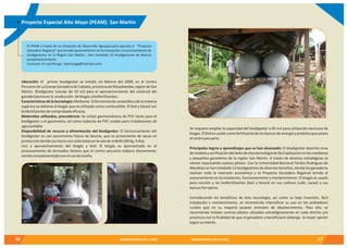 17BIODIGESTORES EN EL PERÚ16 BIODIGESTORES EN EL PERÚ
Ubicación: El primer biodigestor se instaló, en febrero del 2009, en el Centro
PecuariodeLaGranjaGanaderadeCalzada,provinciadeMoyobamba,regióndeSan
Martín. Biodigestor tubular de 10 m3 para el aprovechamiento del estiércol del
ganadobovinoenla producción debiogásybiofertilizantes.
Característicasdelatecnología:Mediante lafermentaciónanaeróbicadelamateria
orgánica se obtiene el biogás que es utilizado como combustible. El biol y biosol son
biofertilizantesdecomprobadaeficacia.
Materiales utilizados, procedencia: Se utilizó geomembrana de PVC tanto para el
biodigestor y el gasómetro, así como tuberías de PVC usadas para instalaciones de
aguapotable.
Disponibilidad de recurso y alimentación del biodigestor: El funcionamiento del
biodigestor es con excremento fresco de bovino, que es proveniente de vacas en
produccióndondesushecessoncolectadasenlasaladeordeño(60Kg.Xdía).
Uso y aprovechamiento del biogás y biol: El biogás es aprovechado en el
procesamiento de derivados lácteos que el centro pecuario elabora diariamente,
siendocomplementadoconelusodelaleña.
Proyecto Especial Alto Mayo (PEAM). San Martín
El PEAM a través de su Dirección de Desarrollo Agropecuario ejecuta el “Proyecto
Ganadero Regional” que brinda asesoramiento en la instalación y funcionamiento de
biodigestores en la Región San Martín,. Han instalado 12 biodigestores de diversa
escalahastalafecha.
Contacto:Sr.LuisMurga (vetmurga@hotmail.com)
Se requiere ampliar la capacidad del biodigestor a 45 m3 para utilización exclusiva de
biogás.Elbiolesusadocomofertilizantedelosbancosdeenergíayproteínaqueposee
elcentropecuario.
Principales logros y aprendizajes que se han alcanzado: El biodigestor descrito sirve
demodeloyverificacióndeléxitodeéstatecnologíadefácilaplicaciónenlosmedianos
y pequeños ganaderos de la región San Martín. A través de alianzas estratégicas se
vienen impulsando nuevos pilotos. Con la Universidad Nacional Toribio Rodríguez de
Mendoza se han instalado 12 biodigestores de diversos tamaños, donde los ganaderos
realizan toda la inversión económica y el Proyecto Ganadero Regional brinda el
asesoramiento en la instalación, funcionamiento y mantenimiento. El biogás es usado
para cocción y los biofertilizantes (biol y biosol) en sus cultivos (café, cacao) y sus
bancosforrajeros.
Considerando los beneficios de ésta tecnología, así como su baja inversión, fácil
instalación y mantenimiento, se recomienda intensificar su uso en los pobladores
rurales que en su mayoría poseen animales de abastecimiento. Para ello, se
recomienda instalar centros pilotos ubicados estratégicamente en cada distrito y/o
provincia con la finalidad de que el ganadero o beneficiario obtenga la mejor opción
segúnsuinterés.
 
