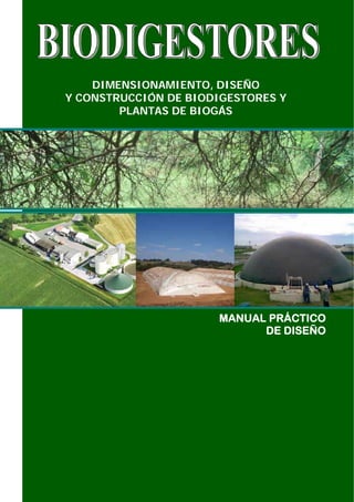 DIMENSIONAMIENTO, DISEÑO
Y CONSTRUCCIÓN DE BIODIGESTORES Y
PLANTAS DE BIOGÁS
MANUAL PRÁCTICO
DE DISEÑO
 
