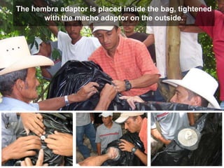 The hembra adaptor is placed inside the bag, tightened
with the macho adaptor on the outside.
 