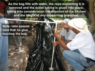 As the bag fills with water, the rope sustaining it is
removed and the outlet tubing is glued into place,
taking into consideration the direction of the kitchen
and the height of any supporting branches.
Note: take special
care that no glue
touches the bag.
 