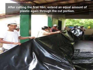 After cutting the first 10m, extend an equal amount of
plastic again through the cut portion.
 