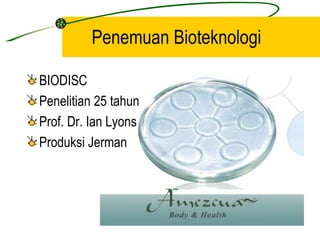 Penemuan Bioteknologi

BIODISC
Penelitian 25 tahun
Prof. Dr. Ian Lyons
Produksi Jerman
 