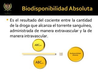 Es el resultado del cociente entre la cantidad de la droga que alcanza el torrente sanguíneo, administrada de manera extravascular y la de manera intravascular. 