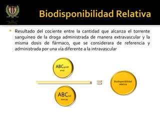 Resultado del cociente entre la cantidad que alcanza el torrente sanguíneo de la droga administrada de manera extravascular y la misma dosis de fármaco, que se considerara de referencia y administrada por una vía diferente a la intravascular 