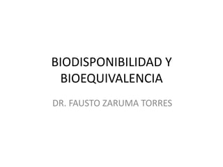 BIODISPONIBILIDAD Y BIOEQUIVALENCIA DR. FAUSTO ZARUMA TORRES 
