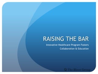 RAISING THE BAR
 Innovative Healthcare Program Fosters
            Collaboration & Education
 