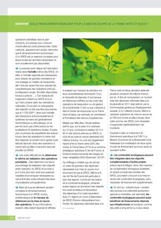 INVENTER QUELS FINANCEMENTS MOBILISER POUR LA MISE EN ŒUVRE DE LA TRAME VERTE ET BLEUE ?

opérations identifiées dans le plan
d’actions, et à évaluer pour chacune
d’entre elles les coûts prévisionnels. Cette
méthode, apparemment simple, démontre
que le dimensionnement économique
d’un SRCE est un exercice complexe pour
lequel toutes les données nécessaires ne
sont actuellement pas disponibles.
réside dans l’échelle même des SRCE. En
effet, si l’échelle régionale est intéressante
pour dresser de grandes orientations et
une stratégie en matière de biodiversité,
elle n’est pas assez fine pour préciser les
caractéristiques des opérations prévues
(configuration locale, données disponibles,
travaux à prévoir, …). Cet obstacle est
totalement inhérent au SRCE et à ce
qu’il doit contenir selon les orientations
nationales. D’une part, la cartographie
des objectifs ne doit pas être plus précise
que le 1/100 000ème, alors que l’échelle
des interactions entre écosystèmes et
systèmes humains est généralement
hectométrique ou kilométrique, et ne
permet donc pas d’être précis sur les
localisations et opérations locales. D’autre
part, le principe de subsidiarité des acteurs
locaux dans les opérations à mener doit
être respecté, ils doivent donc garder toute
latitude dans les choix des opérations à
mener tant qu’elles s’inscrivent dans les
priorités du SRCE.
Une
ÄÄ autre difficulté est de déterminer
le rythme de réalisation des opérations
prioritaires. Cela détermine à la fois le
pourcentage de réalisation des objectifs
entre l’adoption du SRCE et sa mise à
jour 6 ans plus tard, ainsi que quelques
variables économiques nécessaires au
calcul final des coûts prévisionnels (taux
d’actualisation principalement).
Mais
ÄÄ de tous les éléments rendant
complexe le dimensionnement
économique d’un SRCE, le plus
problématique est le manque de
références sur la mise en œuvre
des opérations. Si ces informations
existent, elles restent éparses et difficiles

14

BIODIV’2050

© republica

Le
ÄÄ premier point délicat de l’estimation

à analyser par manque de précision sur
leurs caractéristiques techniques. D’où
la nécessité de disposer d’une banque
de références chiffrées sur les coûts des
opérations de restauration ou de gestion
de la biodiversité. C’est ce que s’attache à
faire le Centre de ressources sur la Trame
verte et bleue, par exemple, en centralisant
et formalisant des retours d’expériences.
Malgré ces difficultés, l’étude réalisée
estime que, sur la base d’un scénario
sur 15 ans, conduisant à réaliser 50 % à
80 % des actions prévues au SRCE, le
coût de sa mise en œuvre atteindrait 553
millions d’euros. Ce coût est inégalement
réparti entre la Trame verte (20% des
coûts), la Trame bleue (31%) et un schéma
stratégique spécifique à l’Ile-de-France, le
Schéma environnemental des berges de
voies navigables (49%) (Quemard, 2013)(4).
Ce chiffrage a l’intérêt que de donner
un ordre de grandeur des dépenses
nécessaires à la mise en œuvre d’un
document tel que le SRCE. Même si le
cas de l’Ile-de-France est particulier à
bien des égards, concernant les enjeux
de la continuité écologique, certaines
autres régions se donneront des objectifs
tout aussi ambitieux et nécessitant
des dépenses d’un ordre équivalent.
Avec 21 régions en cours d’élaboration
de SRCE (France métropolitaine hors
Corse), les dépenses nationales liées à la
(4) Cf. note précédente

Trame verte et bleue devraient atteindre
plusieurs centaines de millions d’euros
par an. A titre de comparaison, le montant
total des dépenses nationales liées à la
biodiversité en 2011 était estimé, par le
Commissariat général au Développement
durable, à 2,2 milliards d’euros. Même si
certaines opérations de mise en œuvre de
la TVB sont d’ores et déjà incluses dans
cette somme, les SRCE vont nécessiter
d’augmenter significativement ces
montants.
Faudrait-il créer un instrument de
financement spécifique à la TVB ? La
Mission Economie de la Biodiversité s’est
intéressée à la mobilisation de deux types
d’outils de financement qui à eux seuls ne
sauraient suffire :
Les
ÄÄ continuités écologiques peuvent
être intégrées dans les objectifs
complémentaires d’autres projets
prévus dans la Région. Ainsi, des mesures
de compensation écologique localisées,
en tenant compte des priorités des
SRCE, pourraient concourir à la mise en
œuvre des continuités écologiques, sans
nécessiter de financement supplémentaire.
En
ÄÄ tant qu’« infrastructure » rendant
des services à la collectivité (production
agricole ou forestière, par exemple), les
continuités écologiques peuvent aussi
bénéficier de financements réservés
aux infrastructures de transport, comme
des prêts à long terme ou à taux réduit.

 