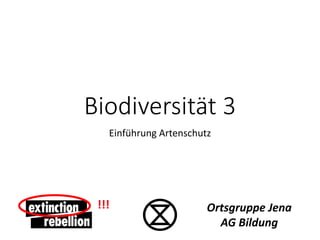 Biodiversität 3
Einführung Artenschutz
Ortsgruppe Jena
AG Bildung
!!!
 