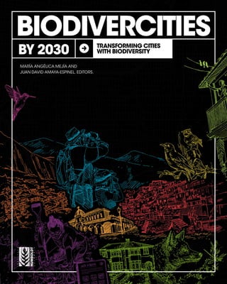 BY 2030 TRANSFORMING CITIES
WITH BIODIVERSITY
BIODIVERCITIES
MARÍA ANGÉLICA MEJÍA AND
JUAN DAVID AMAYA-ESPINEL, EDITORS.
 