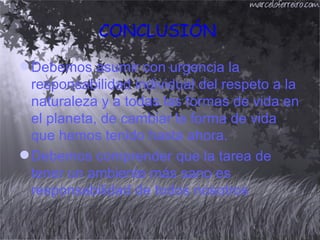 Participación de  la población civil en la conservación de la diversidad de especies CONCLUSIÓN  red de reservas privadas COVIRENA   Los guardarrecursos y los brigadistas  comités locales,  regionales y ambientales Debemos asumir con urgencia la responsabilidad individual del respeto a la naturaleza y a todas las formas de vida en el planeta, de cambiar la forma de vida que hemos tenido hasta ahora.  Debemos comprender que la tarea de tener un ambiente más sano es responsabilidad de todos nosotros  