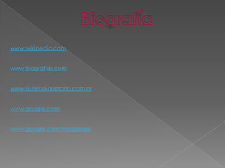 www.wikipedia.com
www.biografias.com
www.sistema-humano.com.ar
www.google.com
www.google.com/imagesnes
 