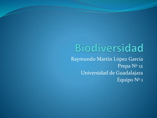 Raymundo Martin López García 
Prepa Nº 12 
Universidad de Guadalajara 
Equipo Nº 1 
 