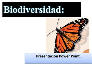 Biodiversidad:
Presentación Power Point.
 