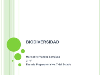 BIODIVERSIDAD
Marisol Hernández Samayoa
2° “I”
Escuela Preparatoria No. 7 del Estado
 