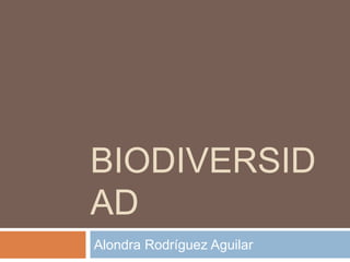 BIODIVERSID
AD
Alondra Rodríguez Aguilar
 