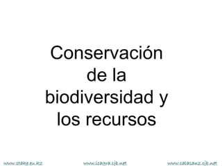 Conservación
                        de la
                  biodiversidad y
                    los recursos

www.stake.eu.kz       www.icagra.cjb.net   www.calasanz.cjb.net
 