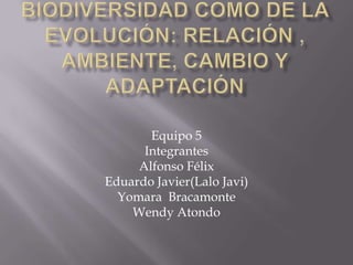 Equipo 5
Integrantes
Alfonso Félix
Eduardo Javier(Lalo Javi)
Yomara Bracamonte
Wendy Atondo
 