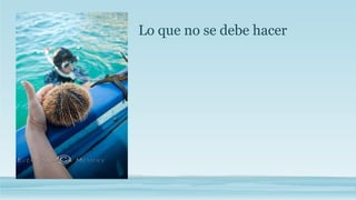 Lo que no se debe hacer 
 