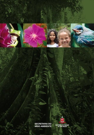 Biodiversidade
                                                                      NO ESTADO DE SÃO PAULO




                                    BIODIVERSIDADE
                                    4




                                     Cadernos de Educação Ambiental
                                                                       GOVERNO DO ESTADO DE SÃO PAULO
SECRETARIA DO   GOVERNO DO ESTADO
MEIO AMBIENTE      DE SÃO PAULO
                                                                       S E C R E TA R I A D O M E I O A M B I E N T E
 