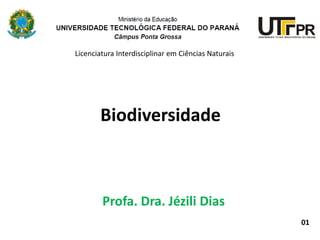 Biodiversidade
Profa. Dra. Jézili Dias
Licenciatura Interdisciplinar em Ciências Naturais
01
 