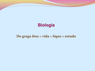Do grego bíos = vida + lógos = estudo

 