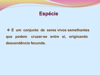  É um conjunto de seres vivos semelhantes
que podem

cruzar-se entre si, originando

descendência fecunda.

 