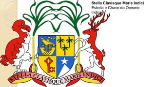 Stella Clavisque Maris Indici
Estrela e Chave do Oceano
Indico
 