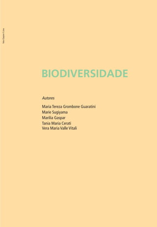 BIODIVERSIDADE 
Autores 
Maria Tereza Grombone Guaratini 
Marie Sugiyama 
Marilia Gaspar 
Tania Maria Cerati 
Vera Maria Valle Vitali 
foto Clayton F. Lino 
 