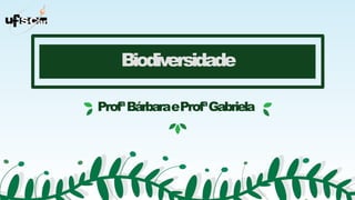 Biodiversidade
ProfªBárbaraeProfªGabriela
1
 