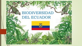 BIODIVERSIDAD
DEL ECUADOR
 