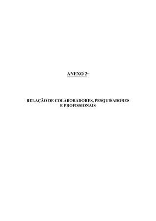 ANEXO 2:
RELAÇÃO DE COLABORADORES, PESQUISADORES
E PROFISSIONAIS
 