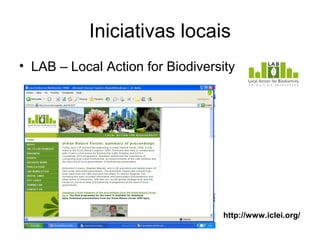 Iniciativas locais
• LAB – Local Action for Biodiversity




                                   http://www.iclei.org/
 
