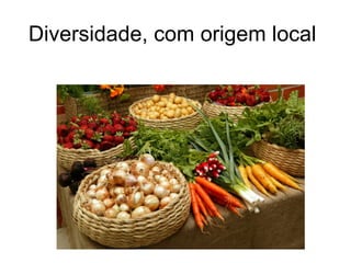 Diversidade, com origem local
 