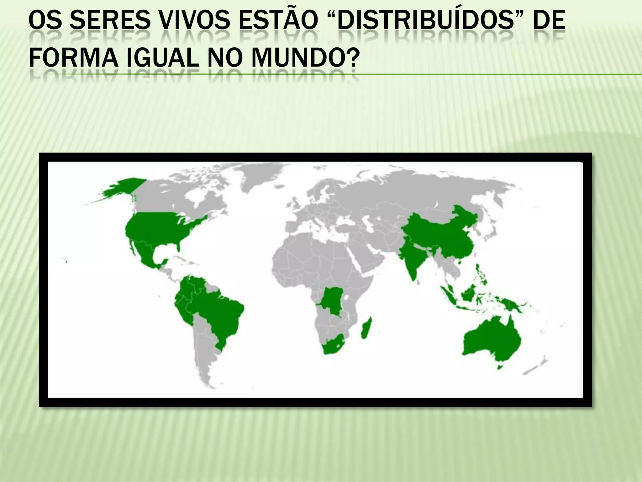 OS SERES VIVOS ESTÃO “DISTRIBUÍDOS” DE
FORMA IGUAL NO MUNDO?
 