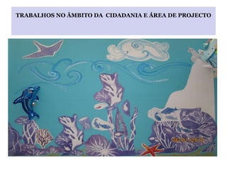 TRABALHOS NO ÂMBITO DA  CIDADANIA E ÁREA DE PROJECTO 