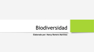 Biodiversidad
Elaborado por: Nancy Romero Martínez
 