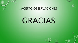 ACEPTO OBSERVACIONES
GRACIAS
 