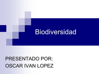Biodiversidad


PRESENTADO POR:
OSCAR IVAN LOPEZ
 