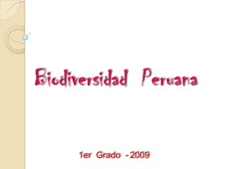 Biodiversidad Peruana
1er Grado - 2009
 