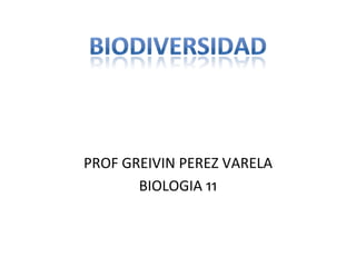PROF GREIVIN PEREZ VARELA
BIOLOGIA 11
 