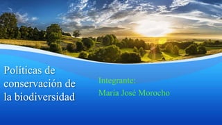 Políticas de
conservación de
la biodiversidad
Integrante:
María José Morocho
 