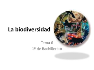 La biodiversidad

              Tema 6
         1º de Bachillerato
 