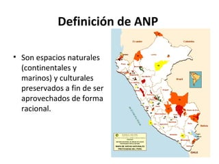 Definición de ANP
• Son espacios naturales
(continentales y
marinos) y culturales
preservados a fin de ser
aprovechados de forma
racional.
 
