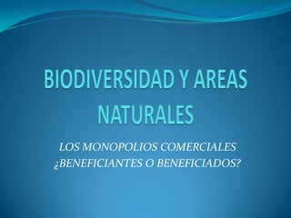 LOS MONOPOLIOS COMERCIALES
¿BENEFICIANTES O BENEFICIADOS?
 