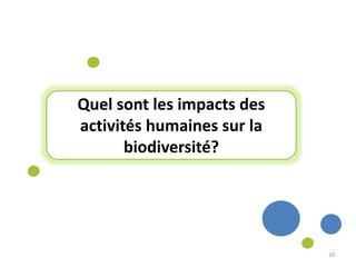 20
Quel sont les impacts des
activités humaines sur la
biodiversité?
 