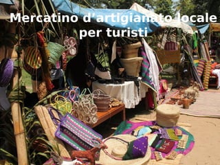 Mercatino d’artigianato locale 
per turisti 
 