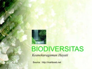 BIODIVERSITAS
Keanekaragaman Hayati
Source : http://mahboeb.net
 