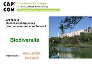 Grenelle 2
Quelles conséquences
pour la communication locale ?




    Biodiversité

                Gilles LECUIR
Intervenant :
                 Natureparif
 
