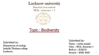 Lucknow university
Internal assessment
M.Sc. semester – 1
1
Submitted to :
Department of zoology
Isabella Thoburn college
Lucknow.
Submitted by :
Name – sneha manjul
Class – M.Sc. Semester 1
Roll no – Z/22/19
Session – 2022- 2023
 